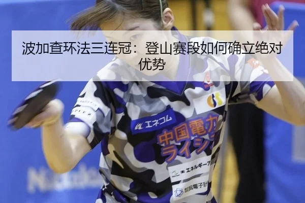 波加查环法三连冠：登山赛段如何确立绝对优势