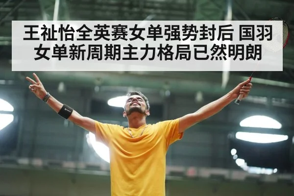 王祉怡全英赛女单强势封后 国羽女单新周期主力格局已然明朗