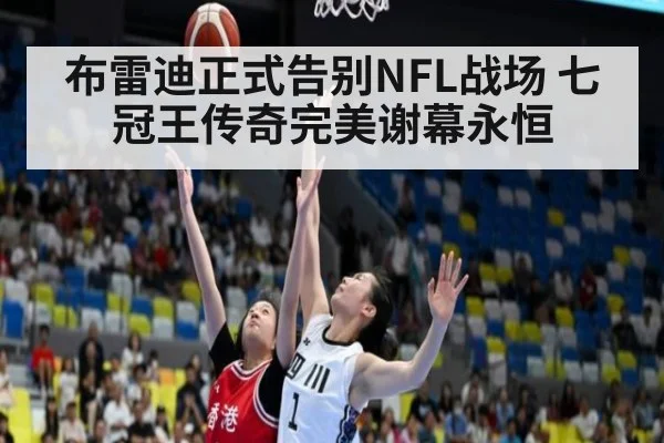 布雷迪正式告别NFL战场 七冠王传奇完美谢幕永恒